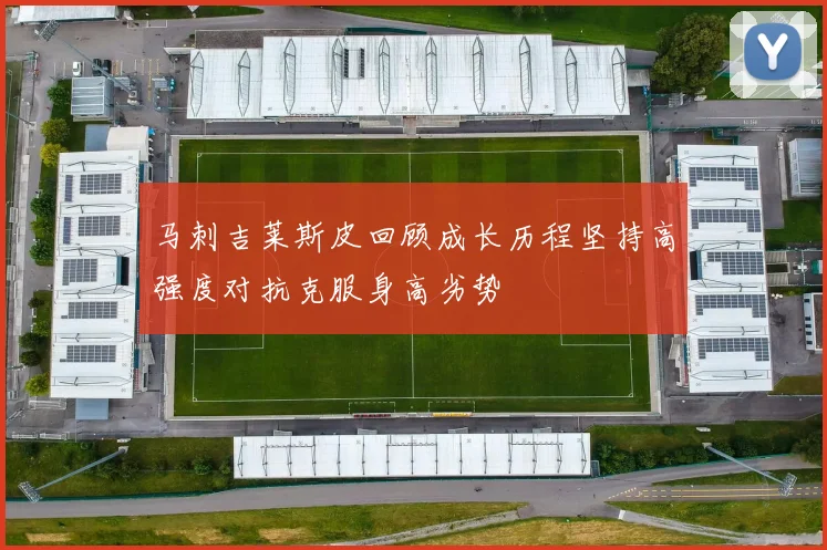 马刺吉莱斯皮回顾成长历程坚持高强度对抗克服身高劣势