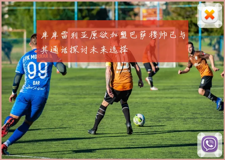 库库雷利亚原欲加盟巴萨穆帅已与其通话探讨未来选择
