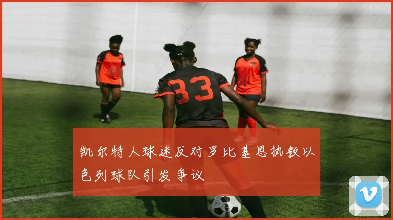 凯尔特人球迷反对罗比基恩执教以色列球队引发争议