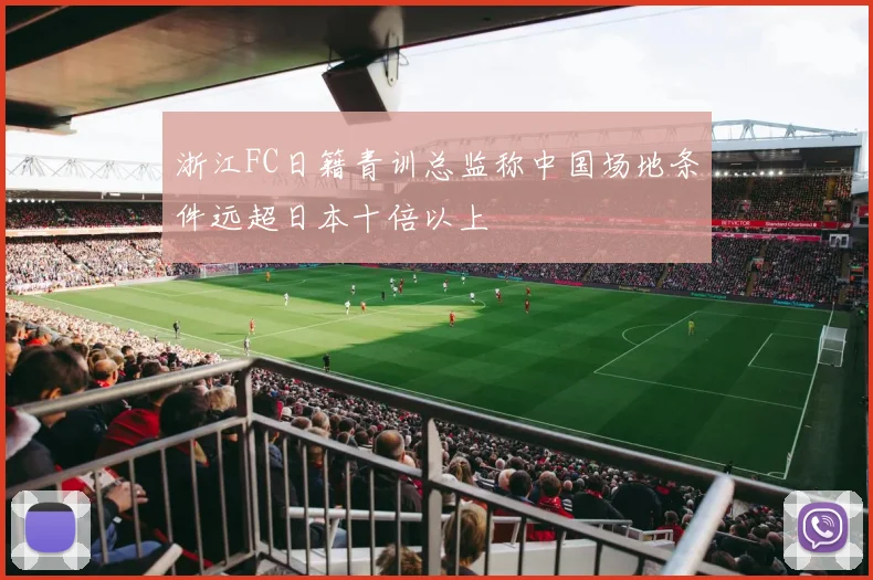 浙江FC日籍青训总监称中国场地条件远超日本十倍以上